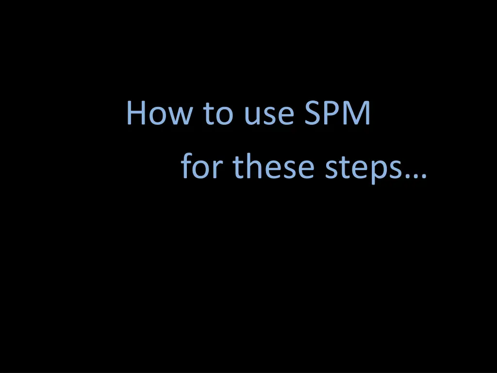 how to use spm for these steps