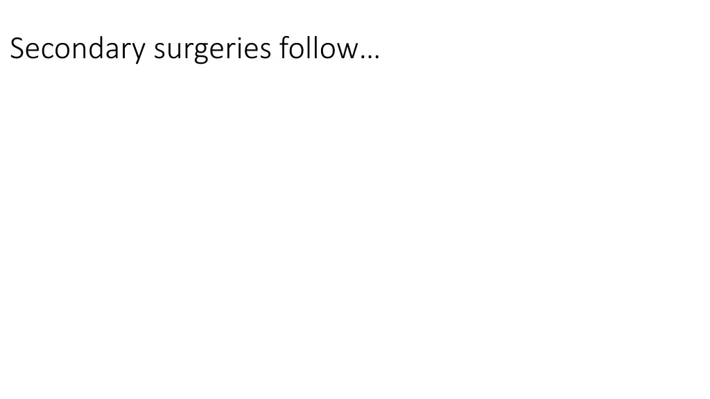 secondary surgeries follow