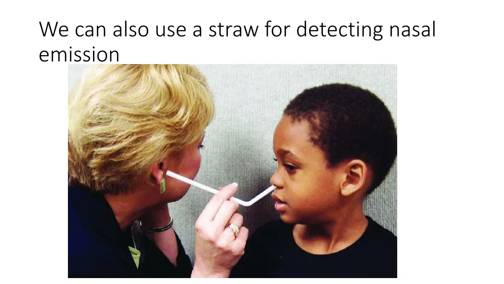 we can also use a straw for detecting nasal