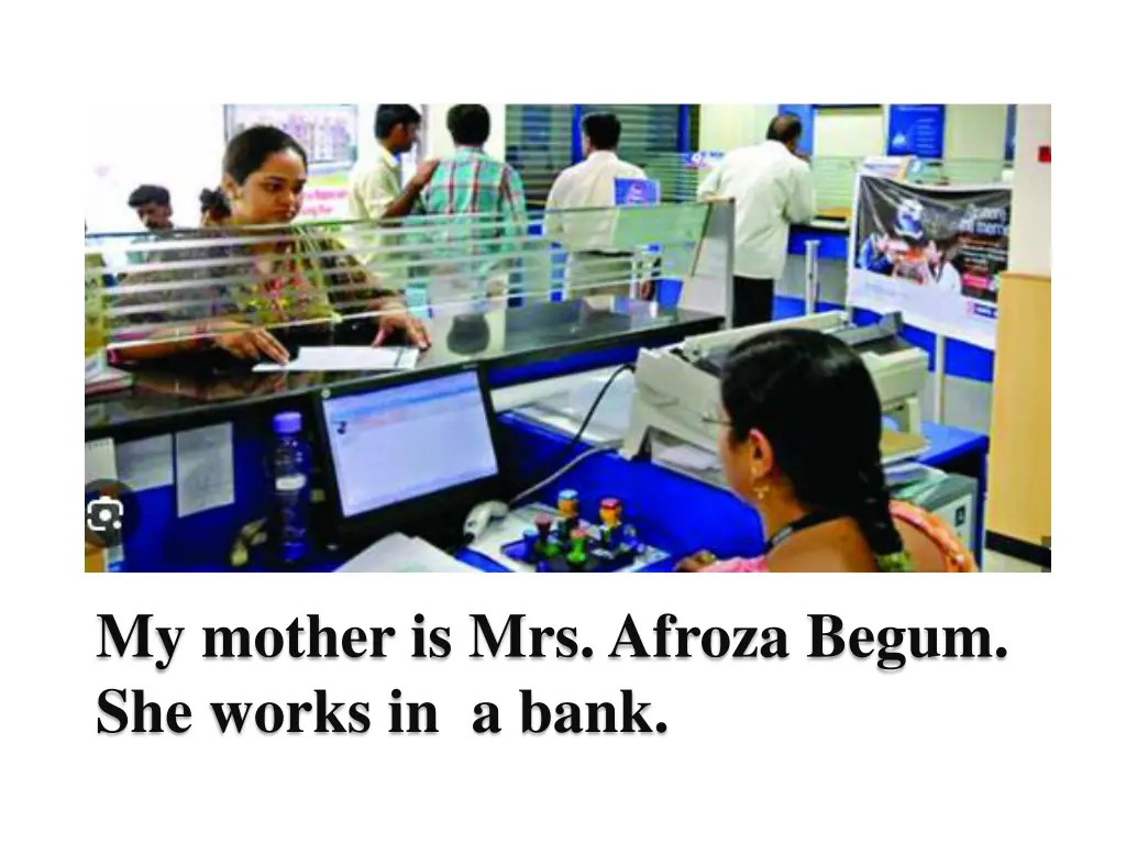 my mother is mrs afroza begum she works in a bank