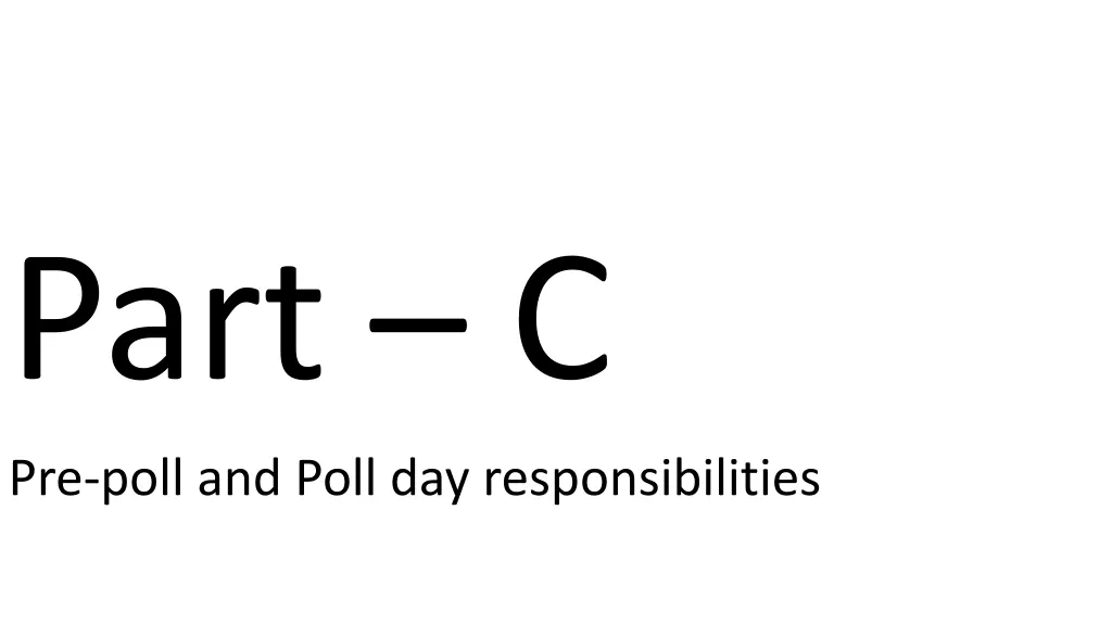 part c pre poll and poll day responsibilities