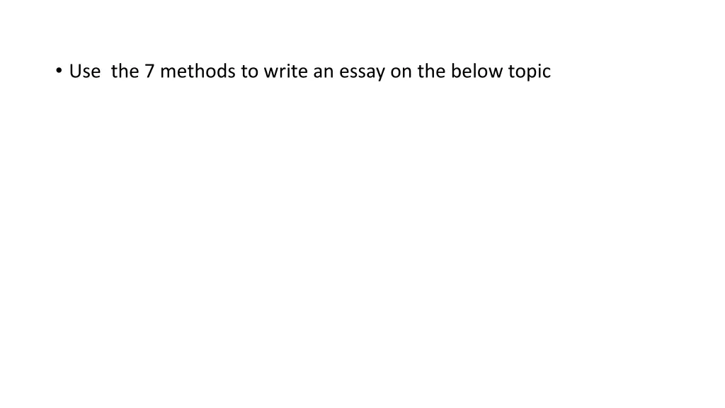 use the 7 methods to write an essay on the below