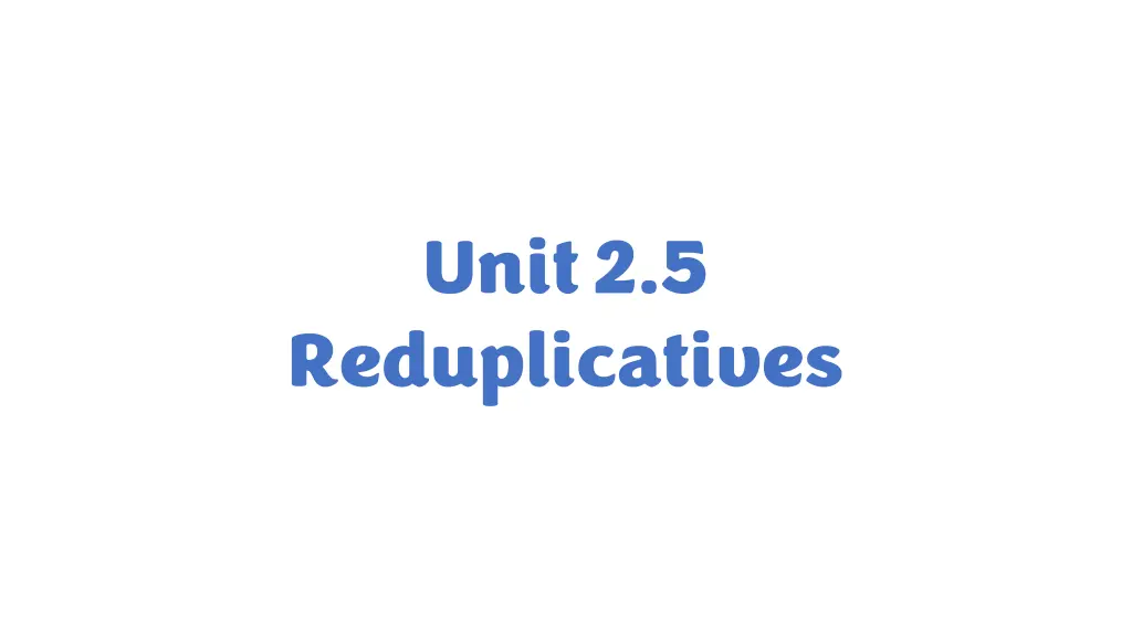 unit 2 5 reduplicatives