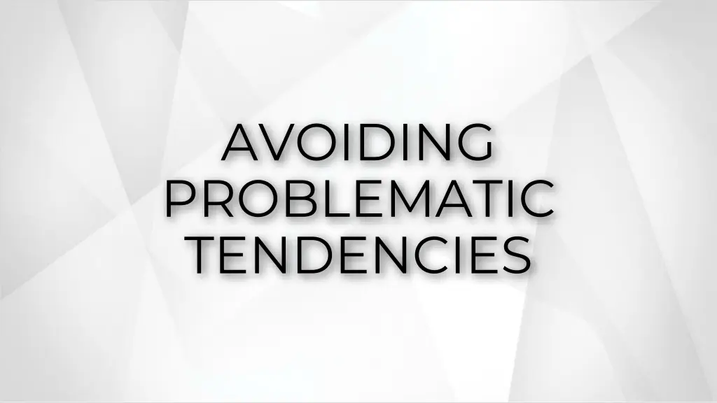 avoiding problematic tendencies