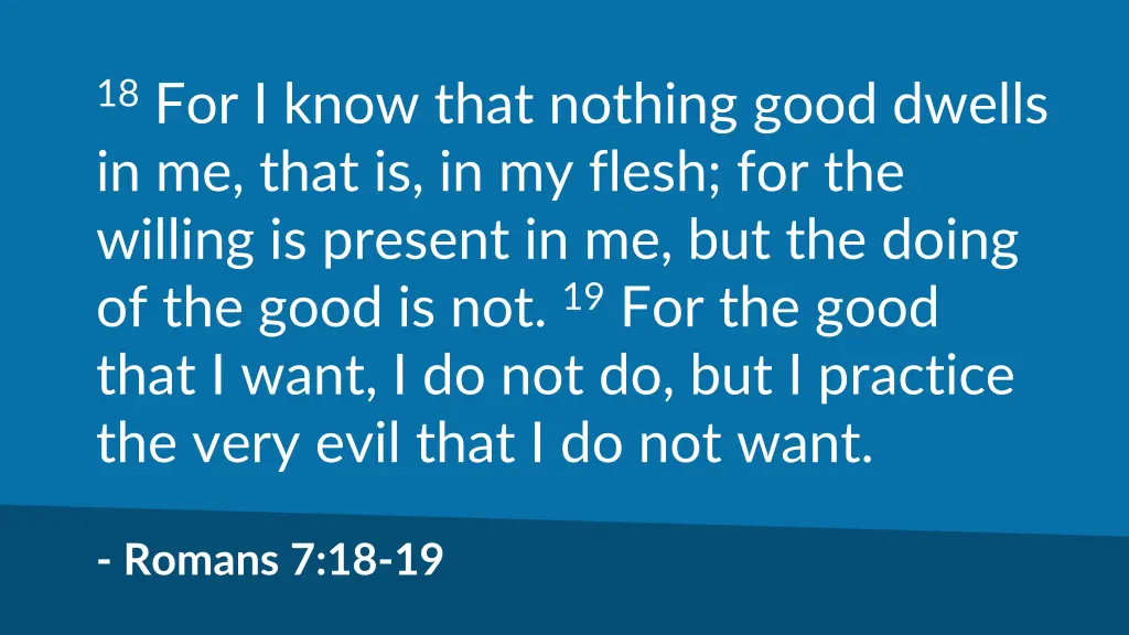 18 for i know that nothing good dwells in me that