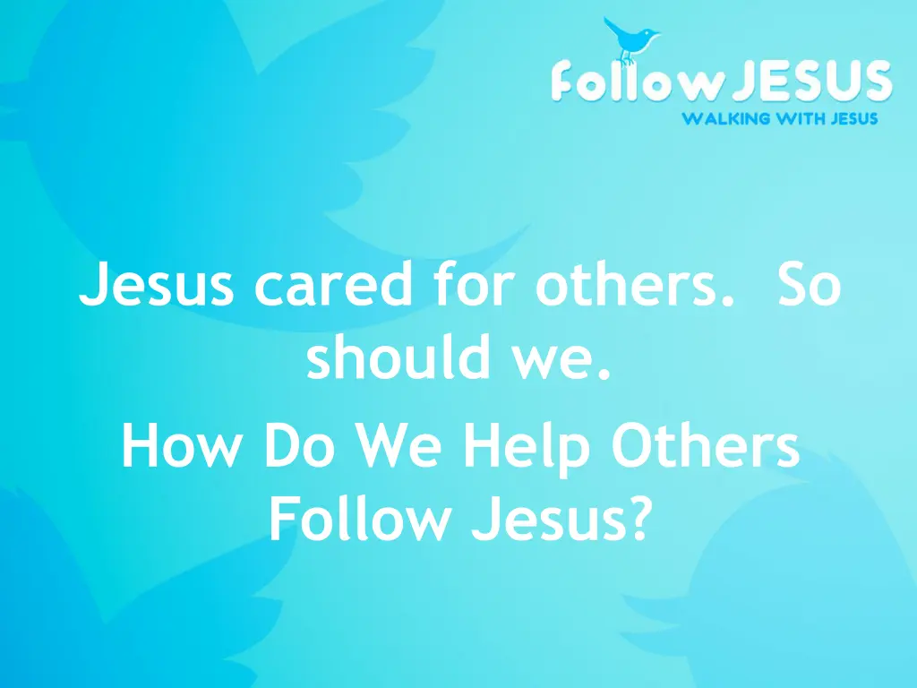 jesus cared for others so should