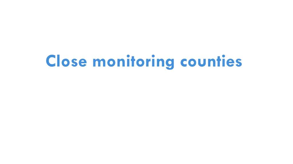 close monitoring counties