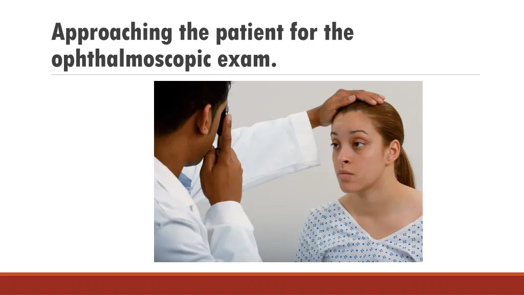 approaching the patient for the ophthalmoscopic