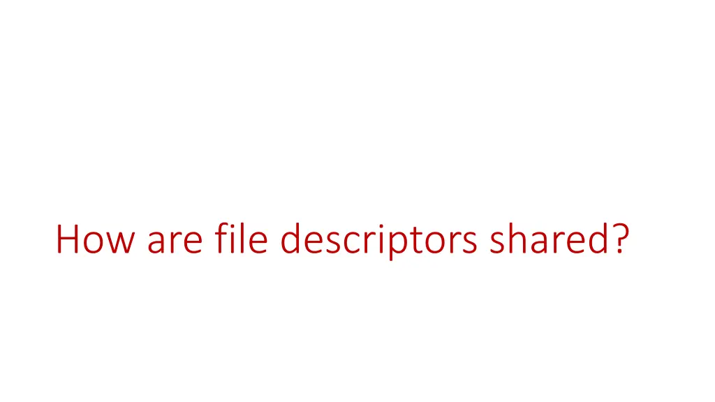 how are file descriptors shared
