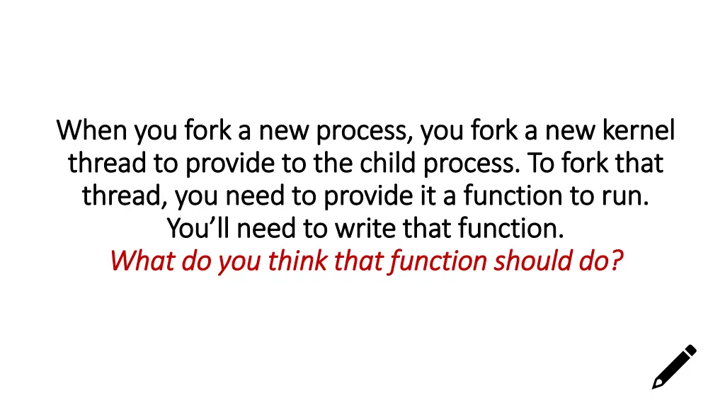 when you fork a new process you fork a new kernel