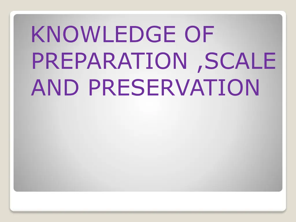 knowledge of preparation scale and preservation