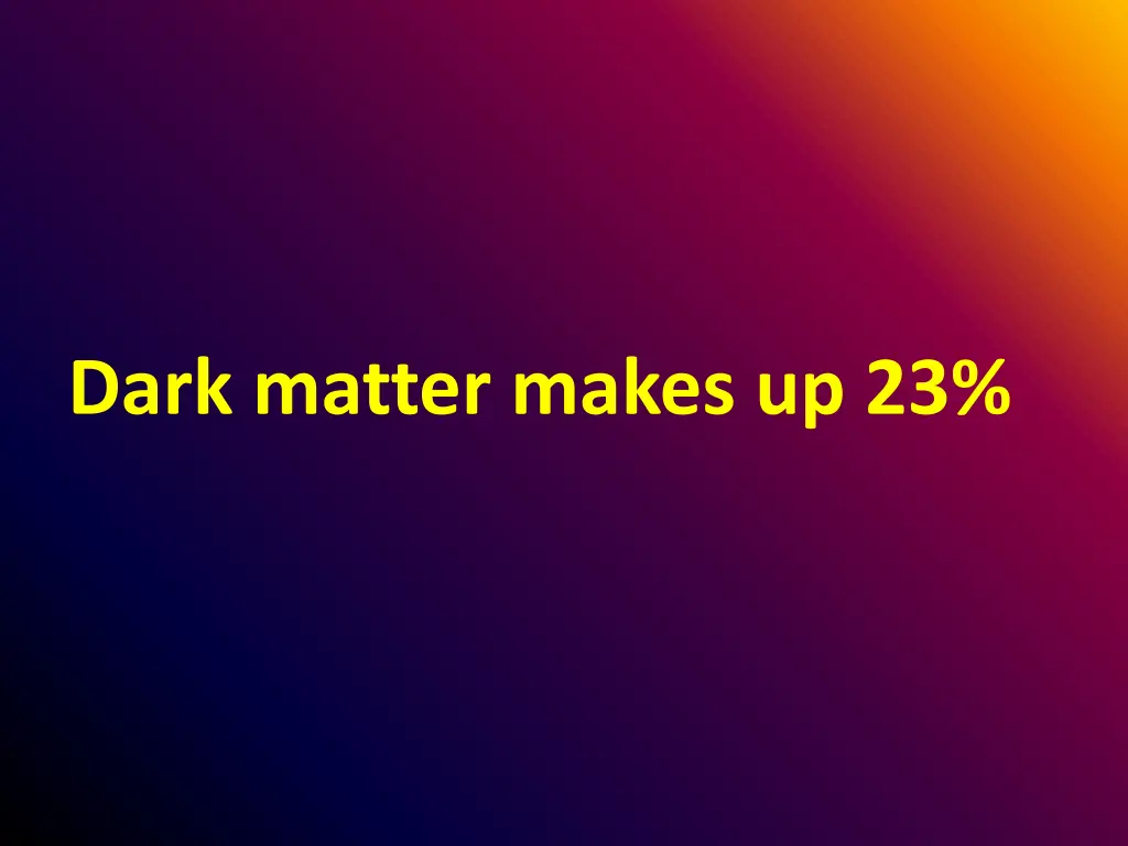 dark matter makes up 23