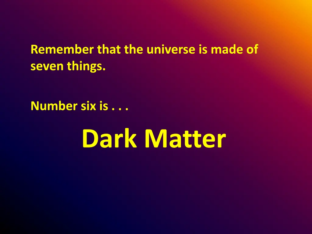 remember that the universe is made of seven things