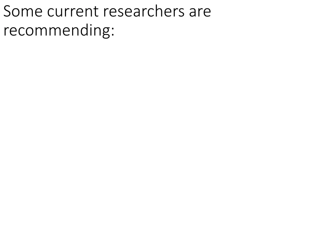 some current researchers are recommending