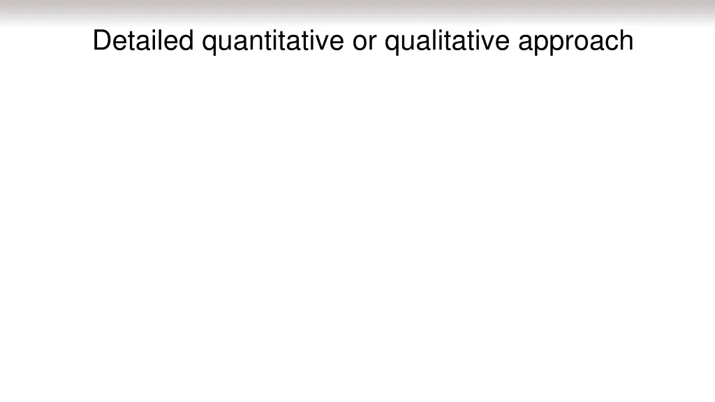 detailed quantitative or qualitative approach