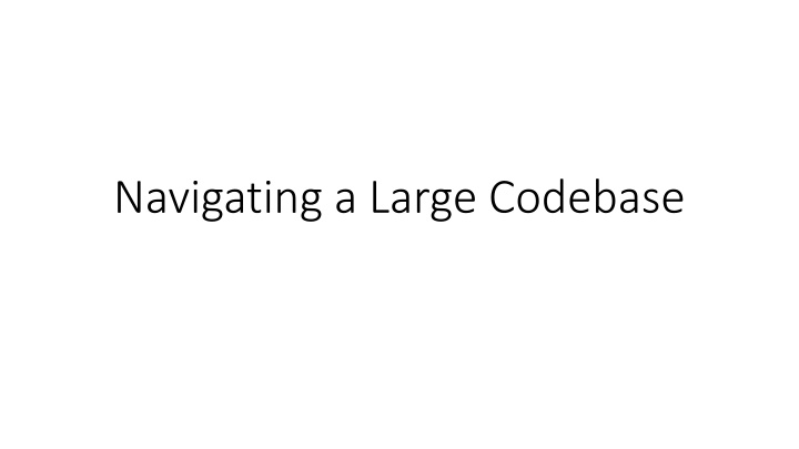 navigating a large codebase