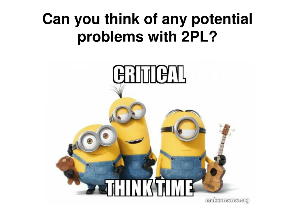 can you think of any potential problems with 2pl