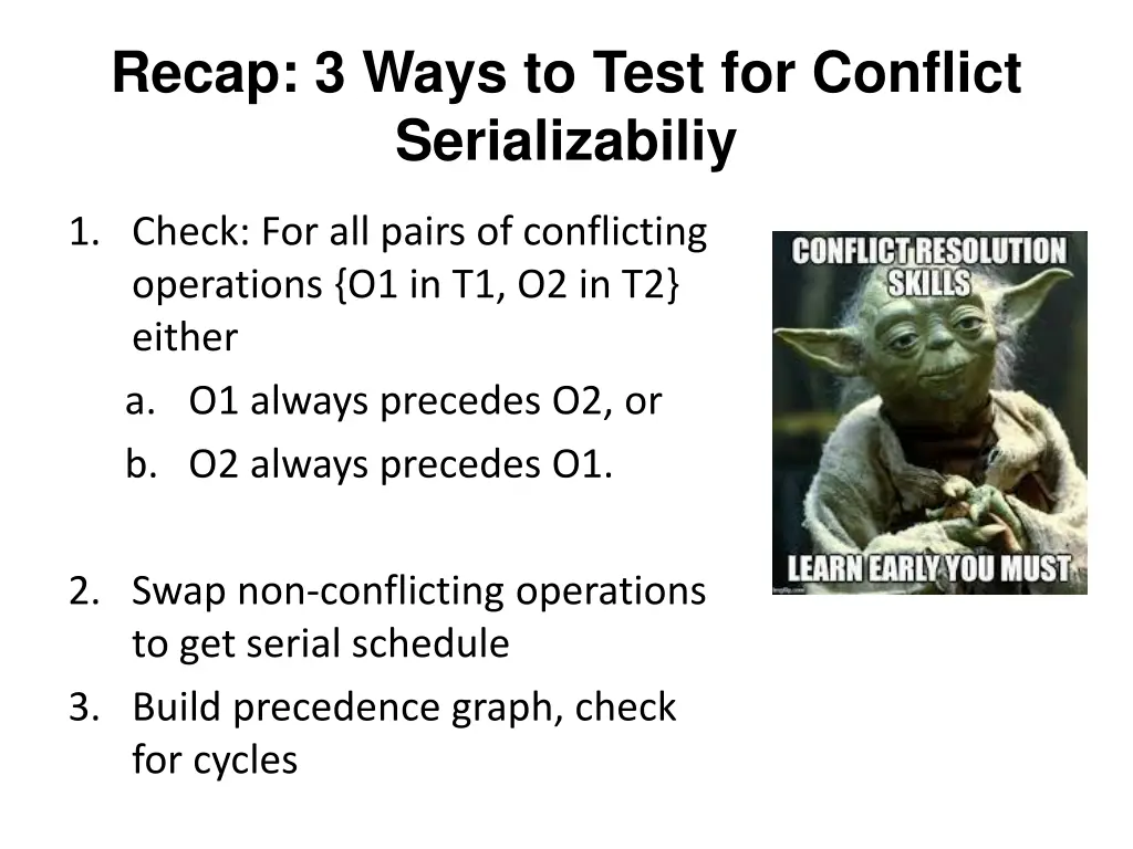 recap 3 ways to test for conflict serializabiliy