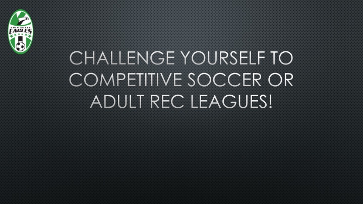 challenge yourself to competitive soccer or adult