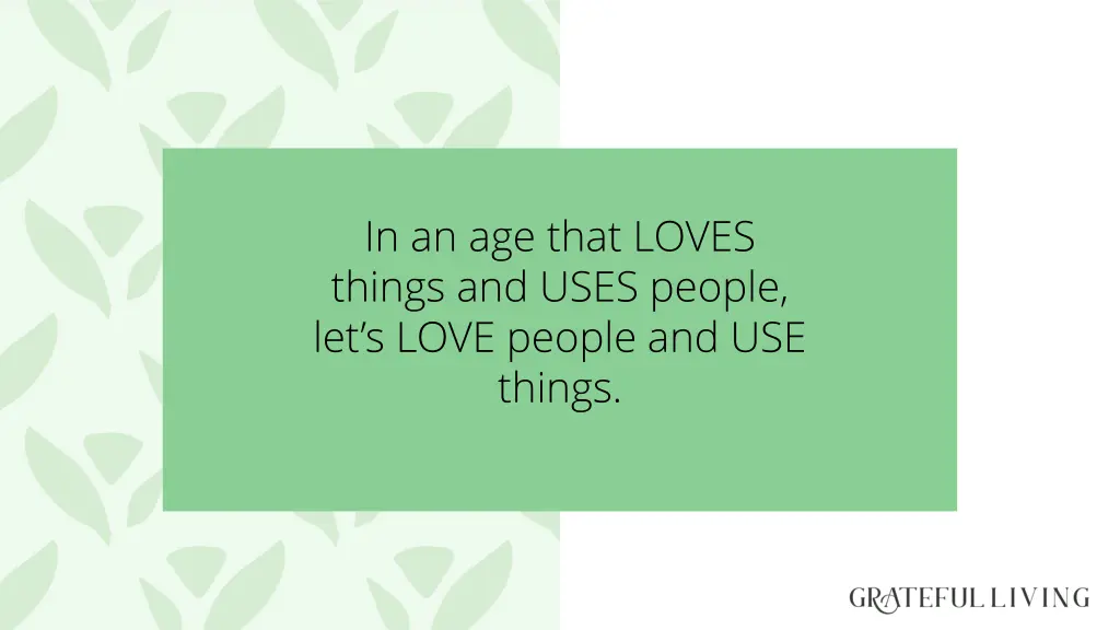 in an age that loves things and uses people