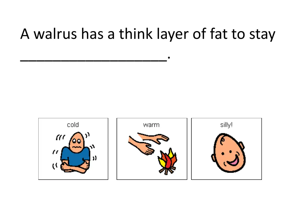 a walrus has a think layer of fat to stay