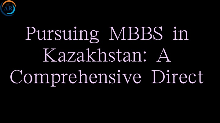 pursuing mbbs in kazakhstan a comprehensive direct