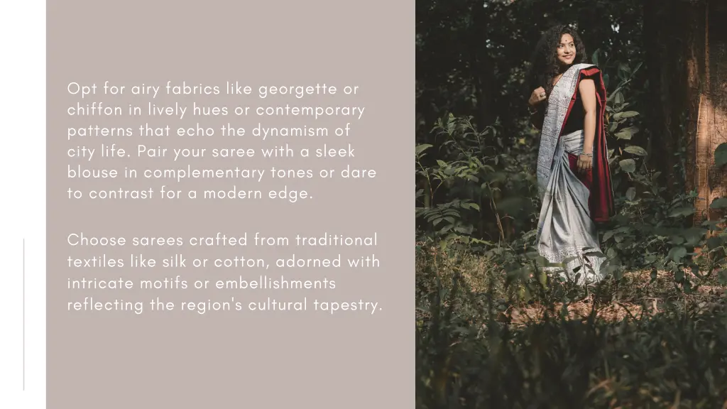 opt for airy fabrics like georgette or chiffon