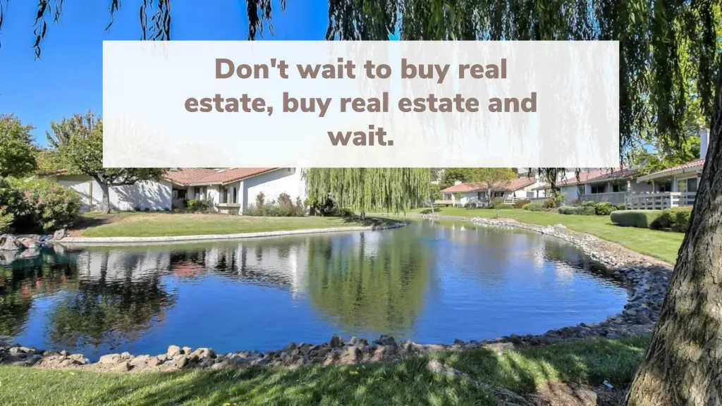 don t wait to buy real estate buy real estate